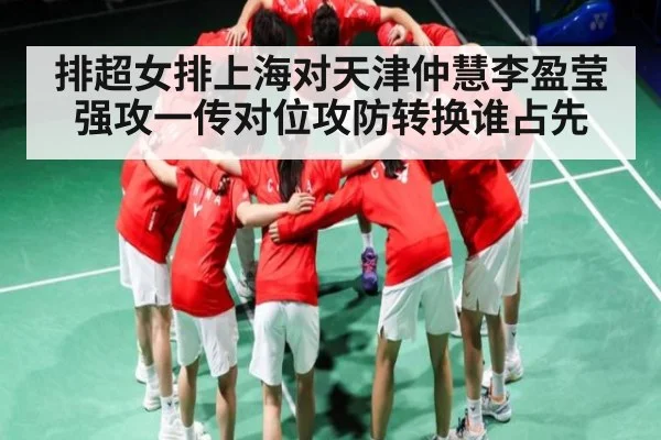 排超女排上海对天津仲慧李盈莹强攻一传对位攻防转换谁占先